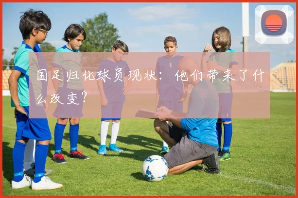国足归化球员现状：他们带来了什么改变？