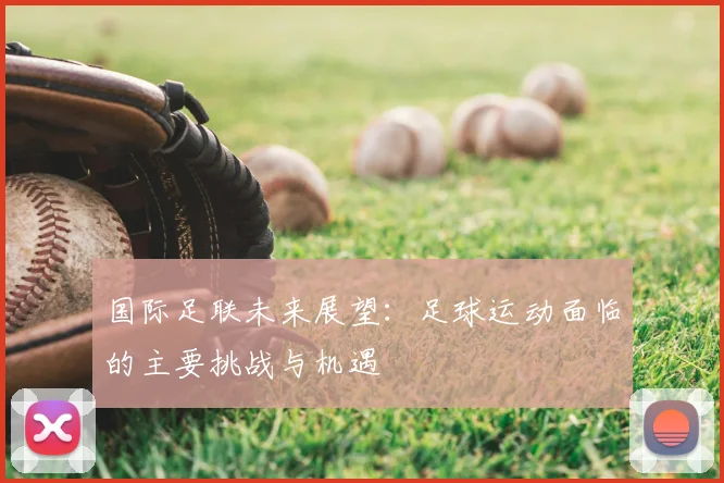 国际足联未来展望：足球运动面临的主要挑战与机遇