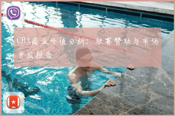 CBA商业价值分析：联赛赞助与市场开发报告