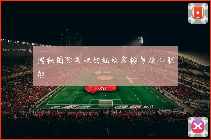 揭秘国际足联的组织架构与核心职能