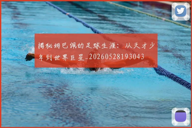 揭秘姆巴佩的足球生涯：从天才少年到世界巨星_20260528193043
